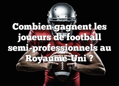 Combien gagnent les joueurs de football semi-professionnels au Royaume-Uni ?